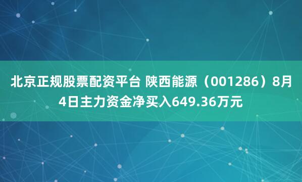 北京正规股票配资平台 陕西能源(001286)8月4日主力资金净买入649.36万元